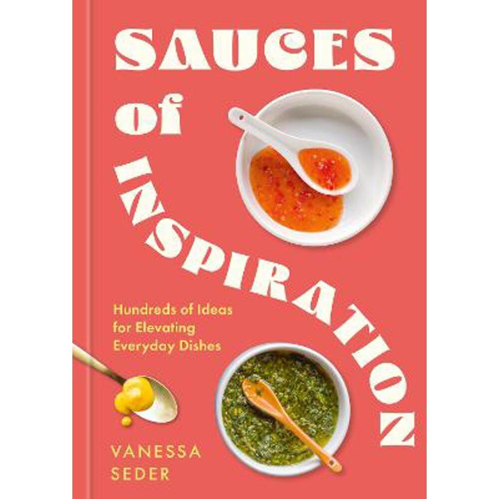 Sauces of Inspiration: Hundreds of Ideas for Elevating Everyday Dishes (Hardback) - Vanessa Seder